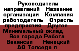 Руководители направлений › Название организации ­ Компания-работодатель › Отрасль предприятия ­ Другое › Минимальный оклад ­ 1 - Все города Работа » Вакансии   . Ненецкий АО,Топседа п.